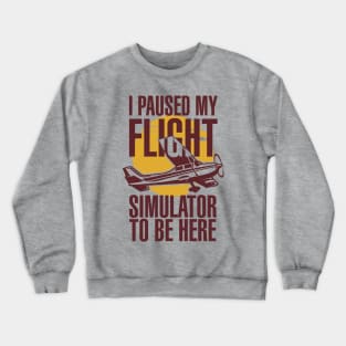 I Paused My Flight Simulator To Be Here Crewneck Sweatshirt